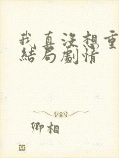 我真没想重生啊结局剧情