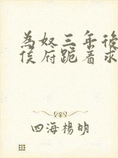 为奴三年后整个侯府跪着求我原谅短剧免费看