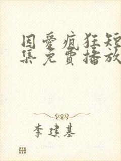 因爱疯狂短剧全集免费播放