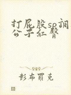 打屁股sp调教公子红臀