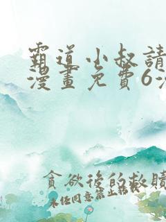 霸道小叔请轻撩漫画免费6漫画