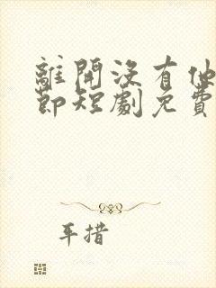 离开没有他的季节短剧免费看