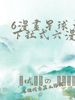 6漫画星球免费下拉式六漫画