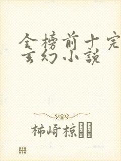 全榜前十完结的玄幻小说