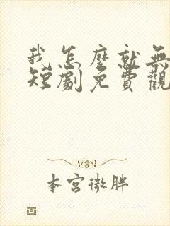 我怎么就无敌了短剧免费观看