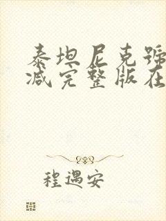 泰坦尼克号无删减完整版在线播放