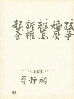 起诉离婚孩子抚养权怎么争取