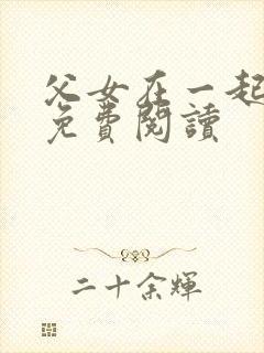 父女在一起小说免费阅读