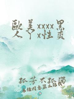 欧美xxxx黑人丫x性爽