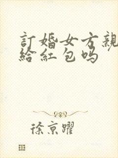 订婚女方亲戚要给红包吗