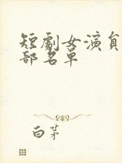 短剧女演员表全部名单