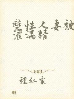 双性人妻被邻居灌满精