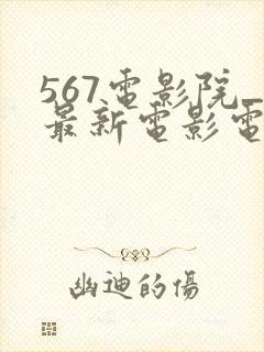 567电影院_最新电影电视剧动漫免费