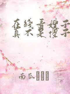 在线看嫂子:我真不是傻子了