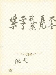 嫂子我真不是傻子了叶凡全文免费阅读小说