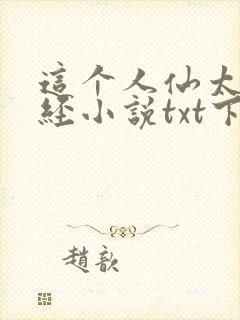 这个人仙太过正经小说txt下载全集