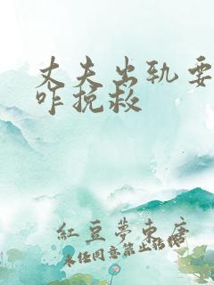 丈夫出轨要离婚咋挽救