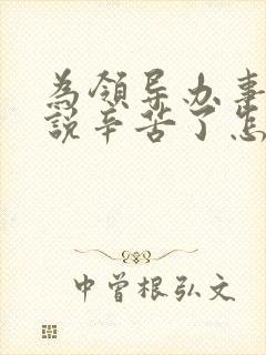 为领导办事领导说辛苦了怎么回复显得高情商