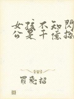 女孩不知闪婚老公是千亿总裁短剧免费观看