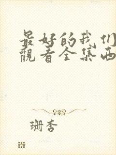 最好的我们免费观看全集西瓜