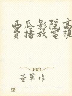 西瓜影院高清免费播放电视剧