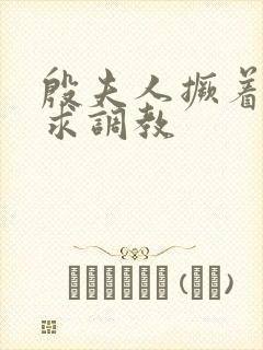 殷夫人撅着屁股求调教