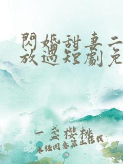 闪婚甜妻二爷求放过短剧免费看第一集