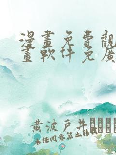 漫画免费观看漫画软件免广告