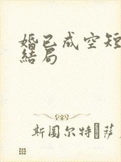 婚已成空短剧大结局