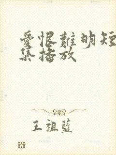 爱恨难明短剧全集播放