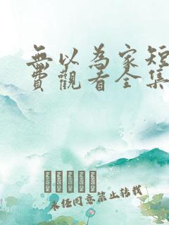 无以为家短剧免费观看全集