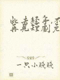 此去经年,不复再见短剧免费完整版