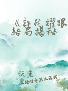 《许我耀眼》大结局揭秘