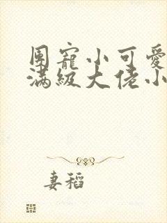 团宠小可爱成了满级大佬小说在线阅读