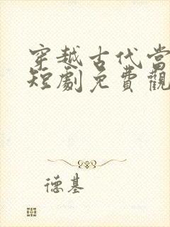 穿越古代当太子短剧免费观看