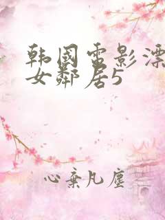 韩国电影漂亮的女邻居5