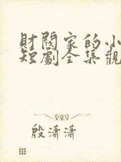 财阀家的小儿子短剧全集观看