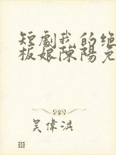 短剧我的绝色老板娘陈阳免费观看