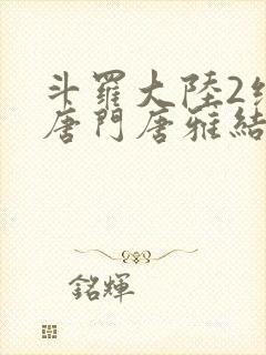 斗罗大陆2绝世唐门唐雅结局