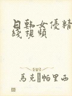 日韩女优精品在线视频