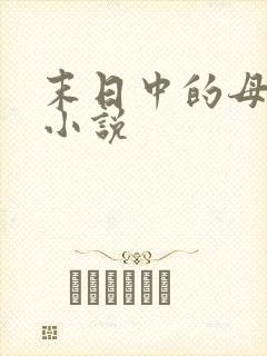 末日中的母与子小说
