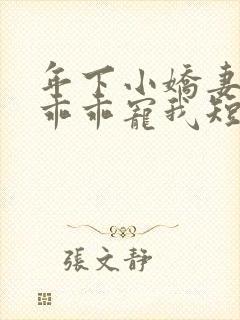 年下小娇妻大叔乖乖宠我短剧完整版