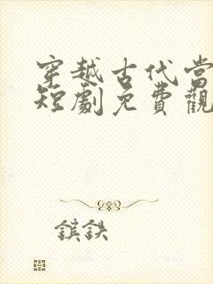 穿越古代当赘婿短剧免费观看全集