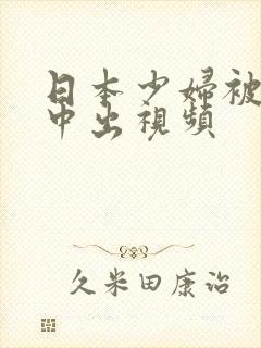 日本少妇被黑人中出视频