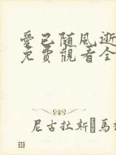 爱已随风逝短剧免费观看全集