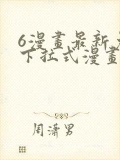 6漫画最新免费下拉式漫画