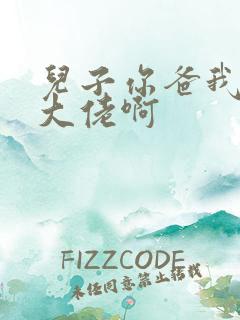 儿子你爸我真是大佬啊