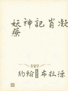 妖神记肖凝儿治疗