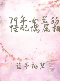 79年女羊的最佳配偶属相