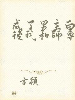 成了男主白月光后我和师尊he了txt